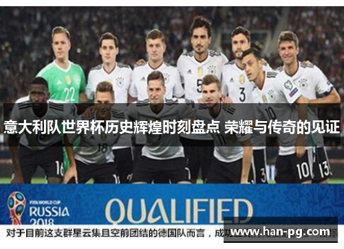 意大利队世界杯历史辉煌时刻盘点 荣耀与传奇的见证