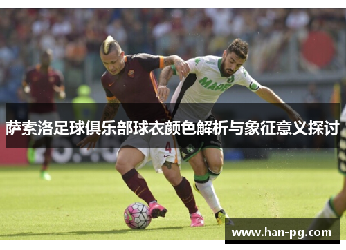 萨索洛足球俱乐部球衣颜色解析与象征意义探讨