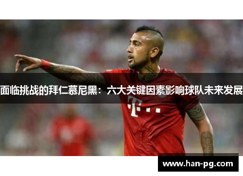 面临挑战的拜仁慕尼黑：六大关键因素影响球队未来发展