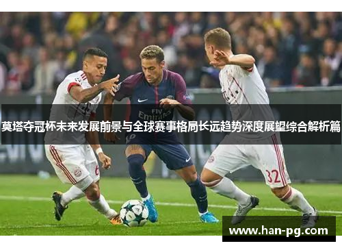 莫塔夺冠杯未来发展前景与全球赛事格局长远趋势深度展望综合解析篇