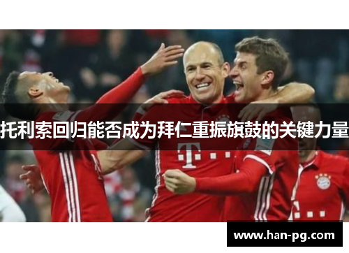 托利索回归能否成为拜仁重振旗鼓的关键力量