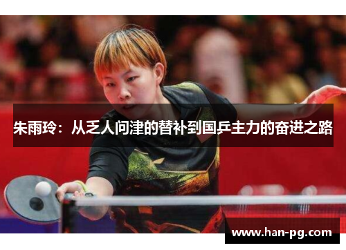 朱雨玲:从乏人问津的替补到国乒主力的奋进之路 朱雨玲:从乏人问津的替补到国乒主力的奋进之路