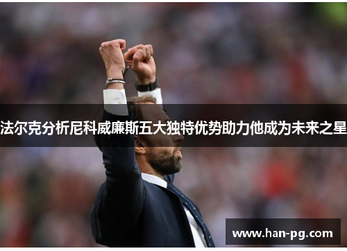 法尔克分析尼科威廉斯五大独特优势助力他成为未来之星