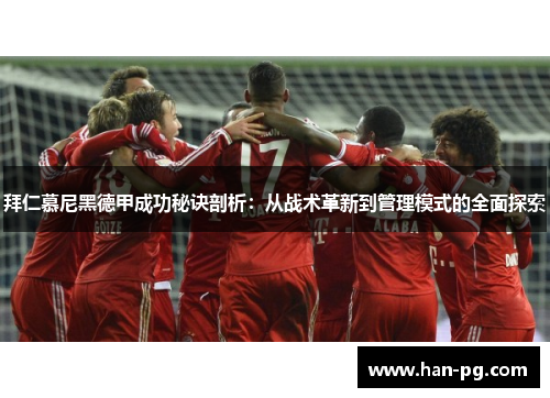 拜仁慕尼黑德甲成功秘诀剖析：从战术革新到管理模式的全面探索