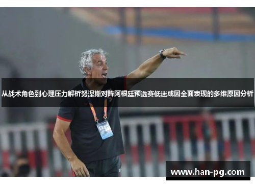 从战术角色到心理压力解析努涅斯对阵阿根廷预选赛低迷成因全面表现的多维原因分析
