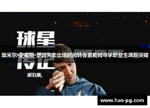 埃米尔·史密斯·罗因失去出场时间转会富勒姆寻求职业生涯新突破