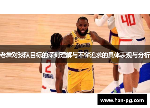 老詹对球队目标的深刻理解与不懈追求的具体表现与分析