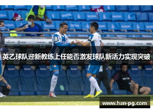 英乙球队迎新教练上任能否激发球队新活力实现突破