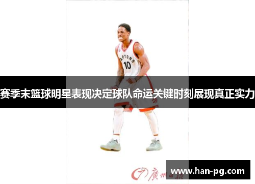 赛季末篮球明星表现决定球队命运关键时刻展现真正实力