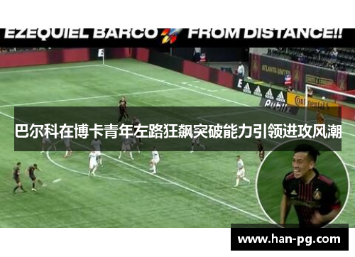 巴尔科在博卡青年左路狂飙突破能力引领进攻风潮