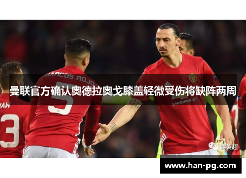 曼联官方确认奥德拉奥戈膝盖轻微受伤将缺阵两周